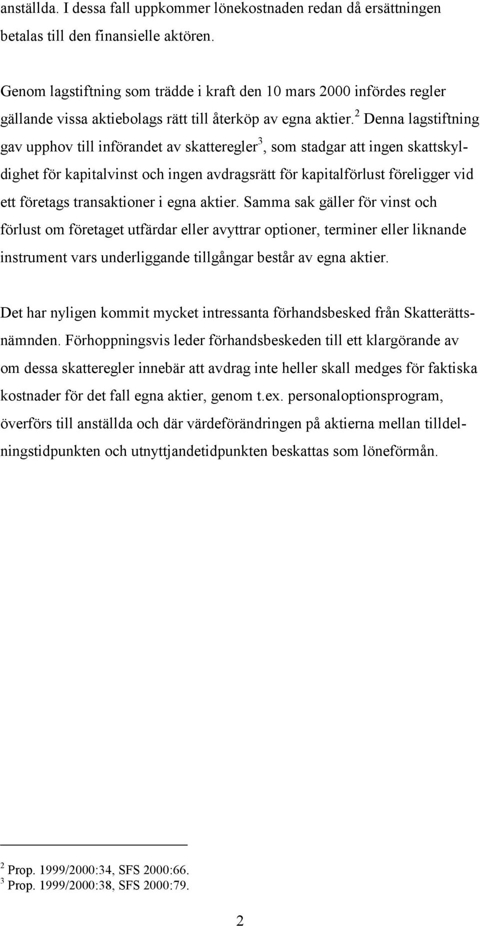 2 Denna lagstiftning gav upphov till införandet av skatteregler 3, som stadgar att ingen skattskyldighet för kapitalvinst och ingen avdragsrätt för kapitalförlust föreligger vid ett företags