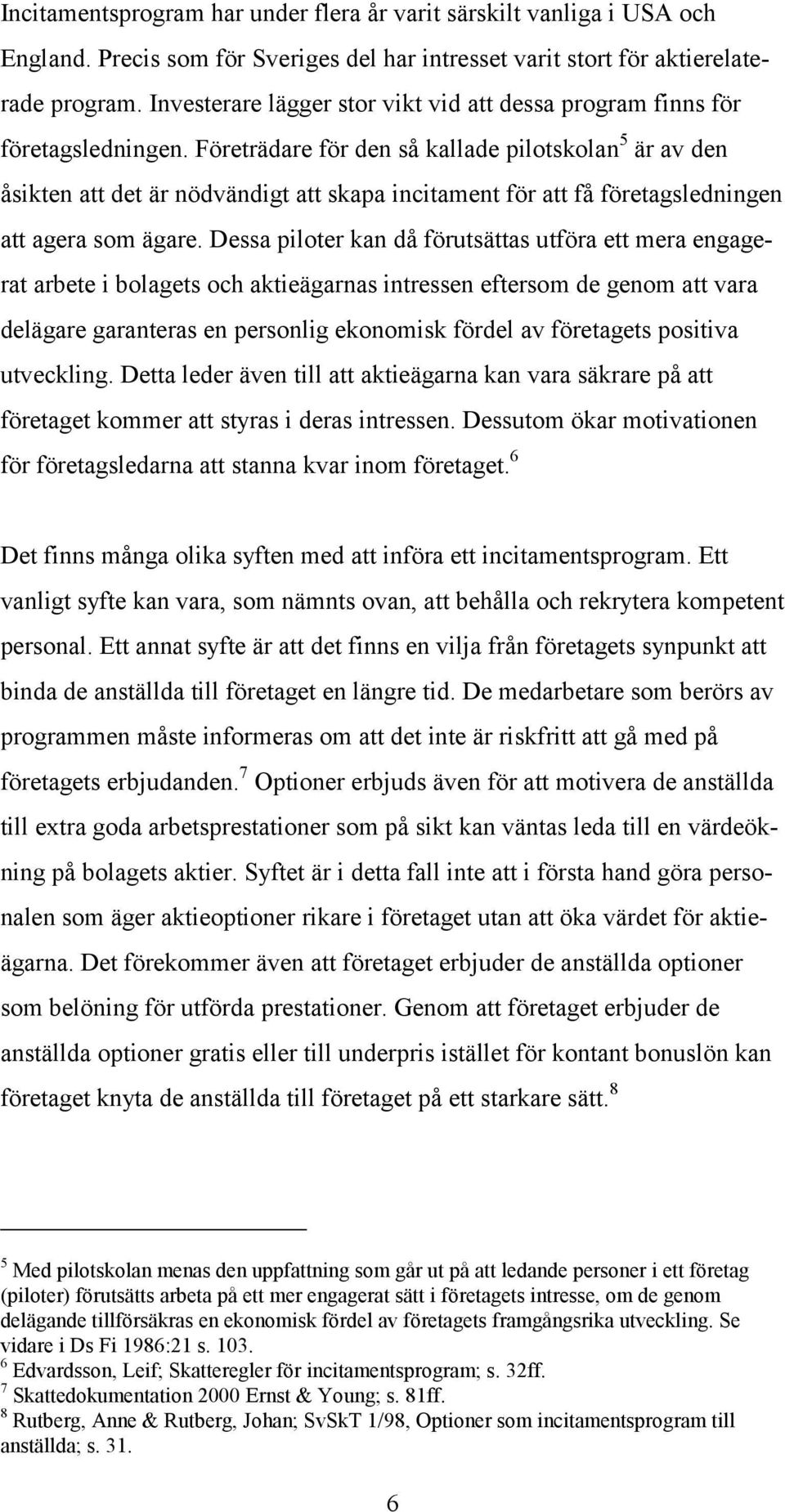Företrädare för den så kallade pilotskolan 5 är av den åsikten att det är nödvändigt att skapa incitament för att få företagsledningen att agera som ägare.