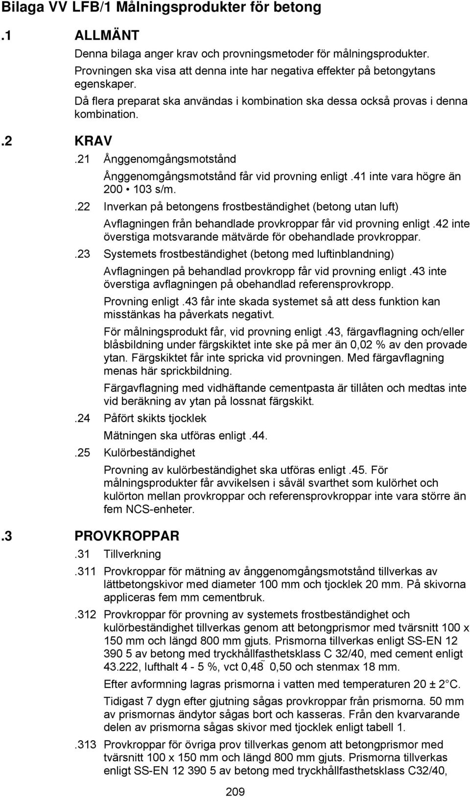 .21 Ånggenomgångsmotstånd Ånggenomgångsmotstånd får vid provning enligt.41 inte vara högre än 200 103 s/m.