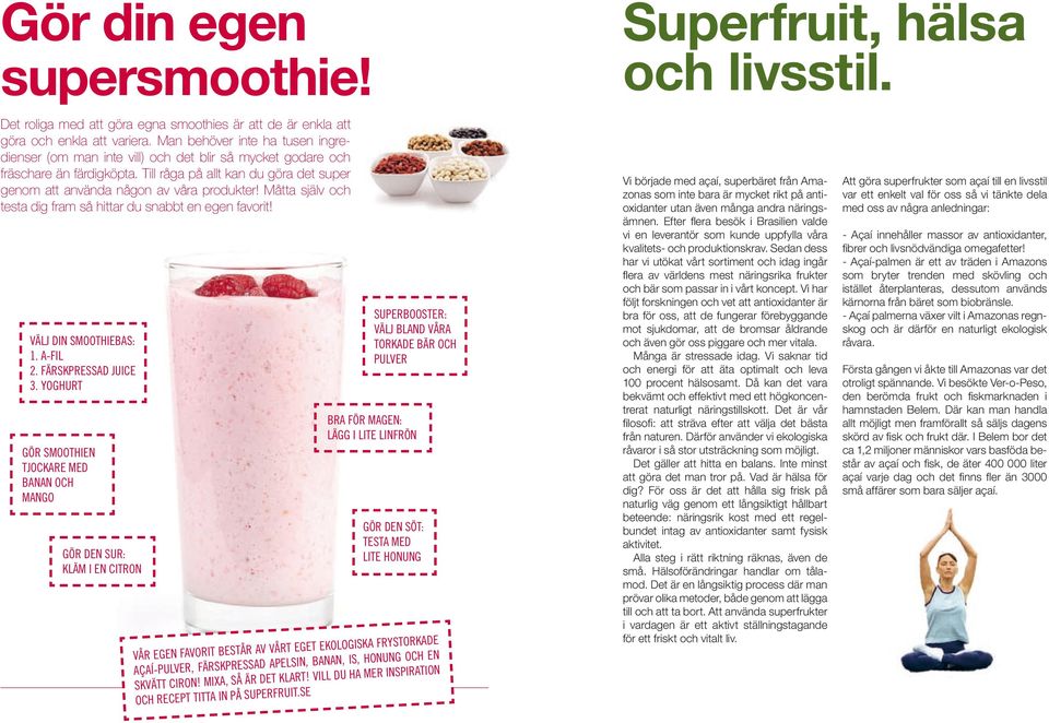 Måtta själv och testa dig fram så hittar du snabbt en egen favorit! Välj din smoothiebas: 1. A-fil 2. Färskpressad juice 3.