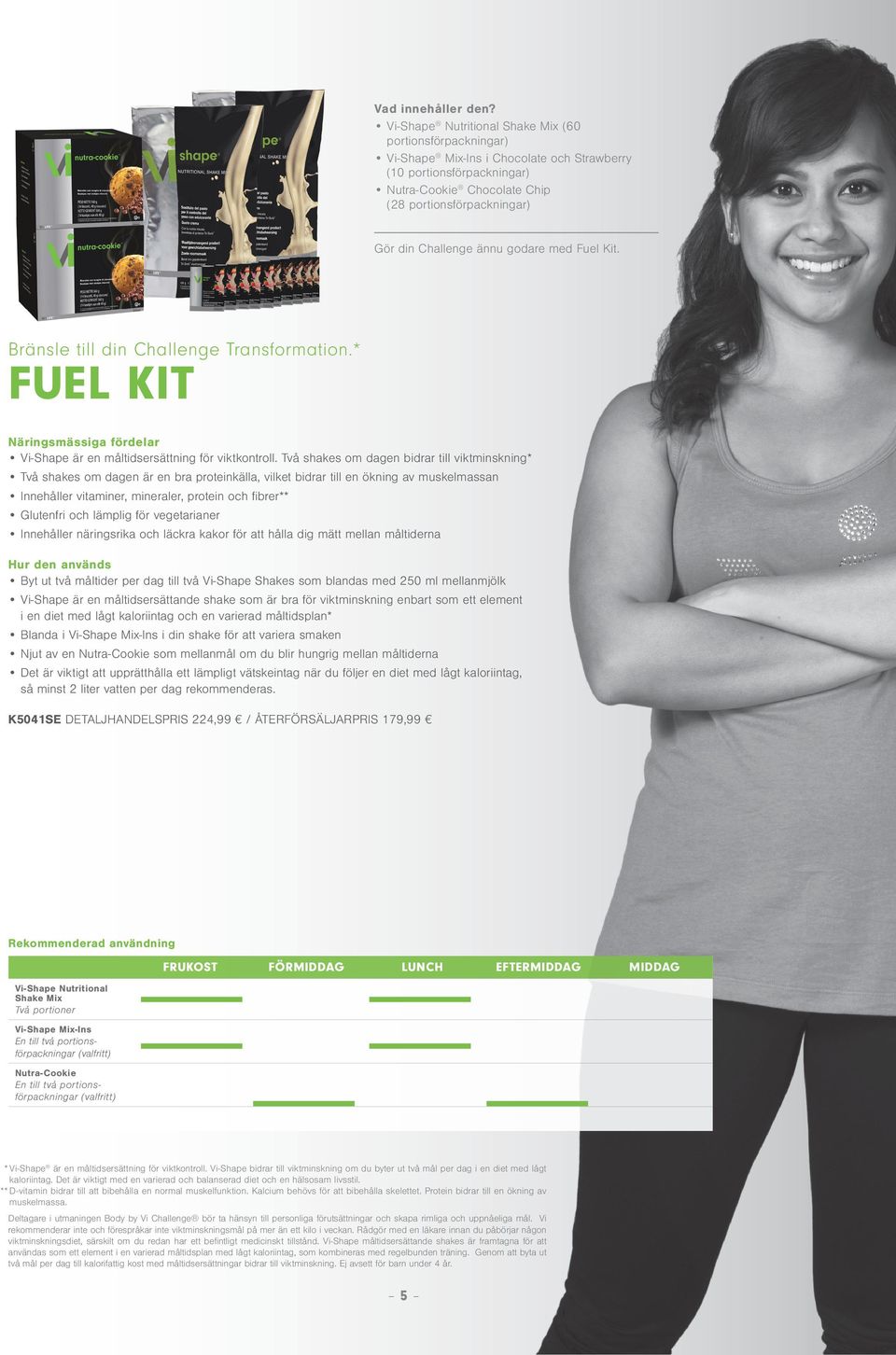 Challenge ännu godare med Fuel Kit. Bränsle till din Challenge Transformation.* FUEL KIT Näringsmässiga fördelar Vi-Shape är en måltidsersättning för viktkontroll.