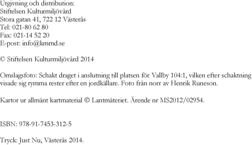 se Stiftelsen Kulturmiljövård 2014 Omslagsfoto: Schakt draget i anslutning till platsen för Vallby 104:1, vilken efter