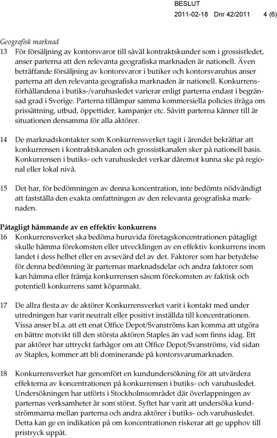 Konkurrensförhållandena i butiks-/varuhusledet varierar enligt parterna endast i begränsad grad i Sverige.