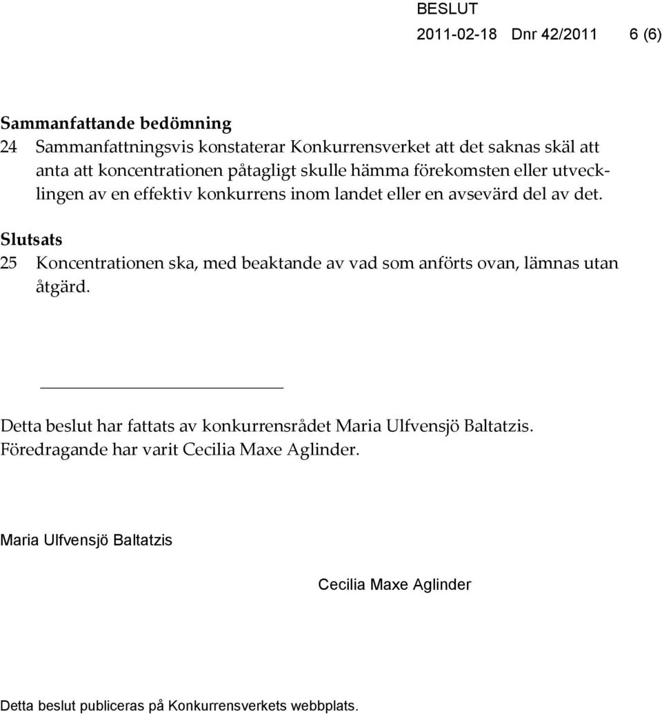 Slutsats 25 Koncentrationen ska, med beaktande av vad som anförts ovan, lämnas utan åtgärd.