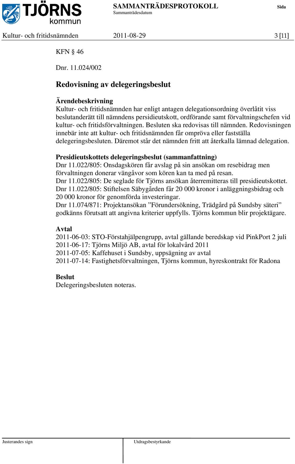 förvaltningschefen vid kultur- och fritidsförvaltningen. en ska redovisas till nämnden. Redovisningen innebär inte att kultur- och fritidsnämnden får ompröva eller fastställa delegeringsbesluten.
