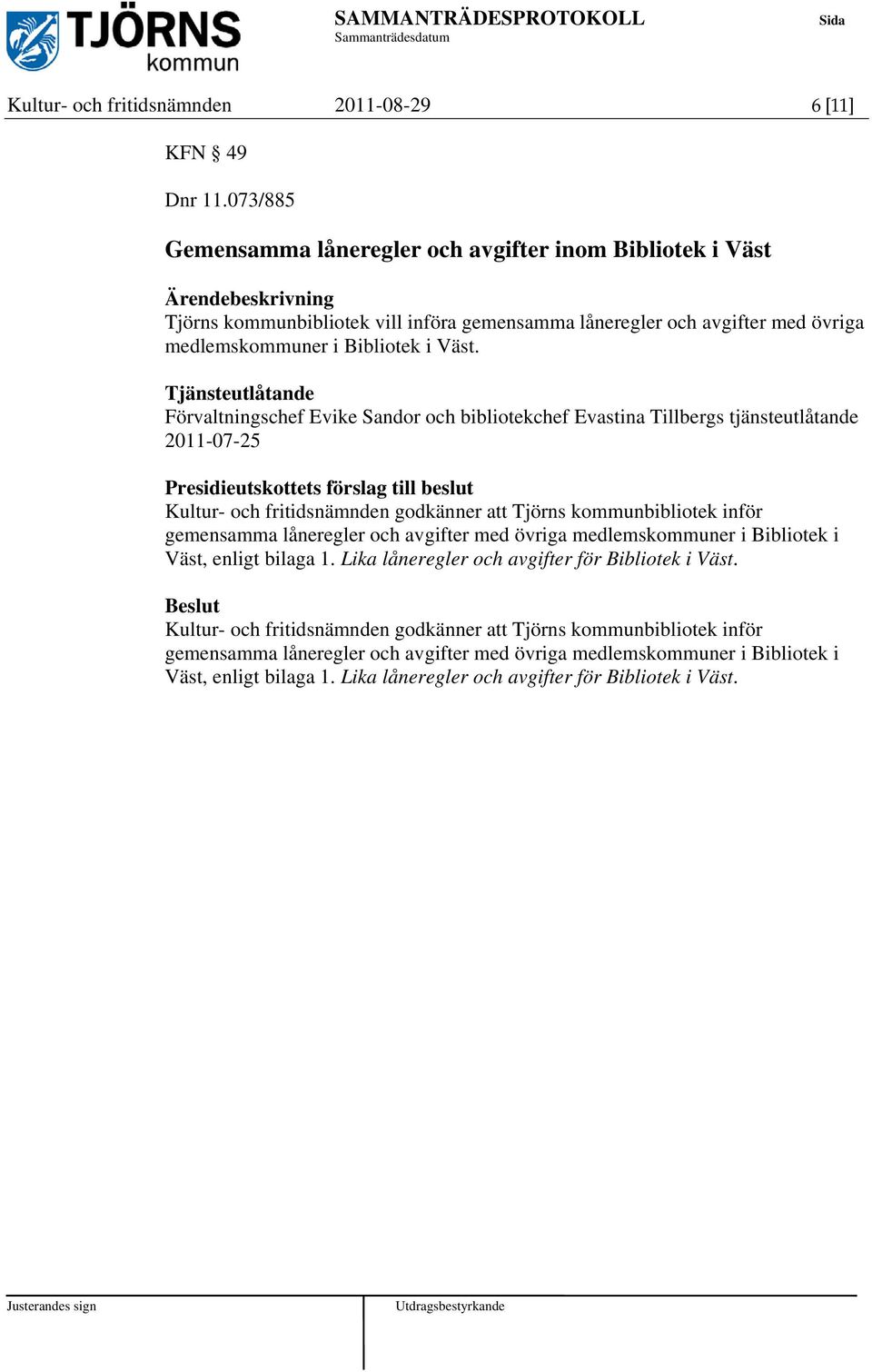 Tjänsteutlåtande Förvaltningschef Evike Sandor och bibliotekchef Evastina Tillbergs tjänsteutlåtande 2011-07-25 Presidieutskottets förslag till beslut Kultur- och fritidsnämnden godkänner att Tjörns