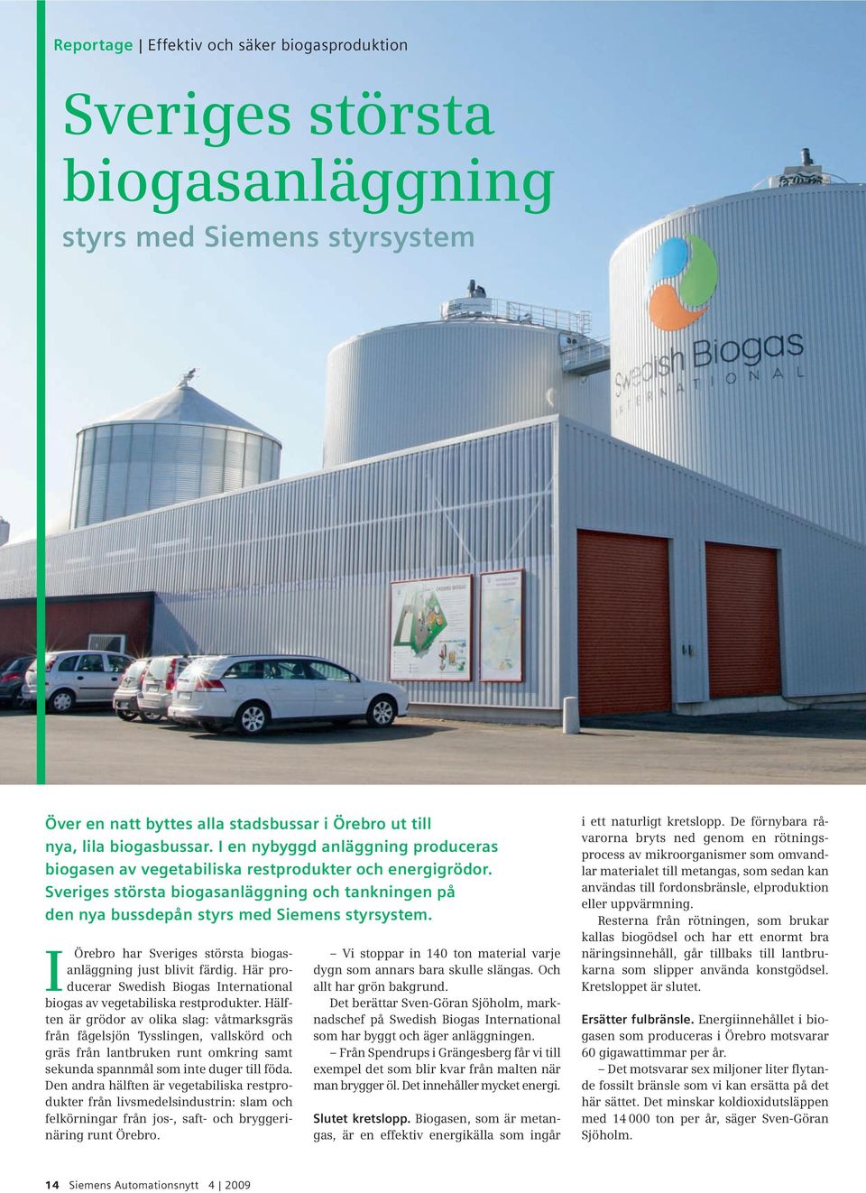 I Örebro har Sveriges största biogasanläggning just blivit färdig. Här producerar Swedish Biogas International biogas av vegetabiliska restprodukter.