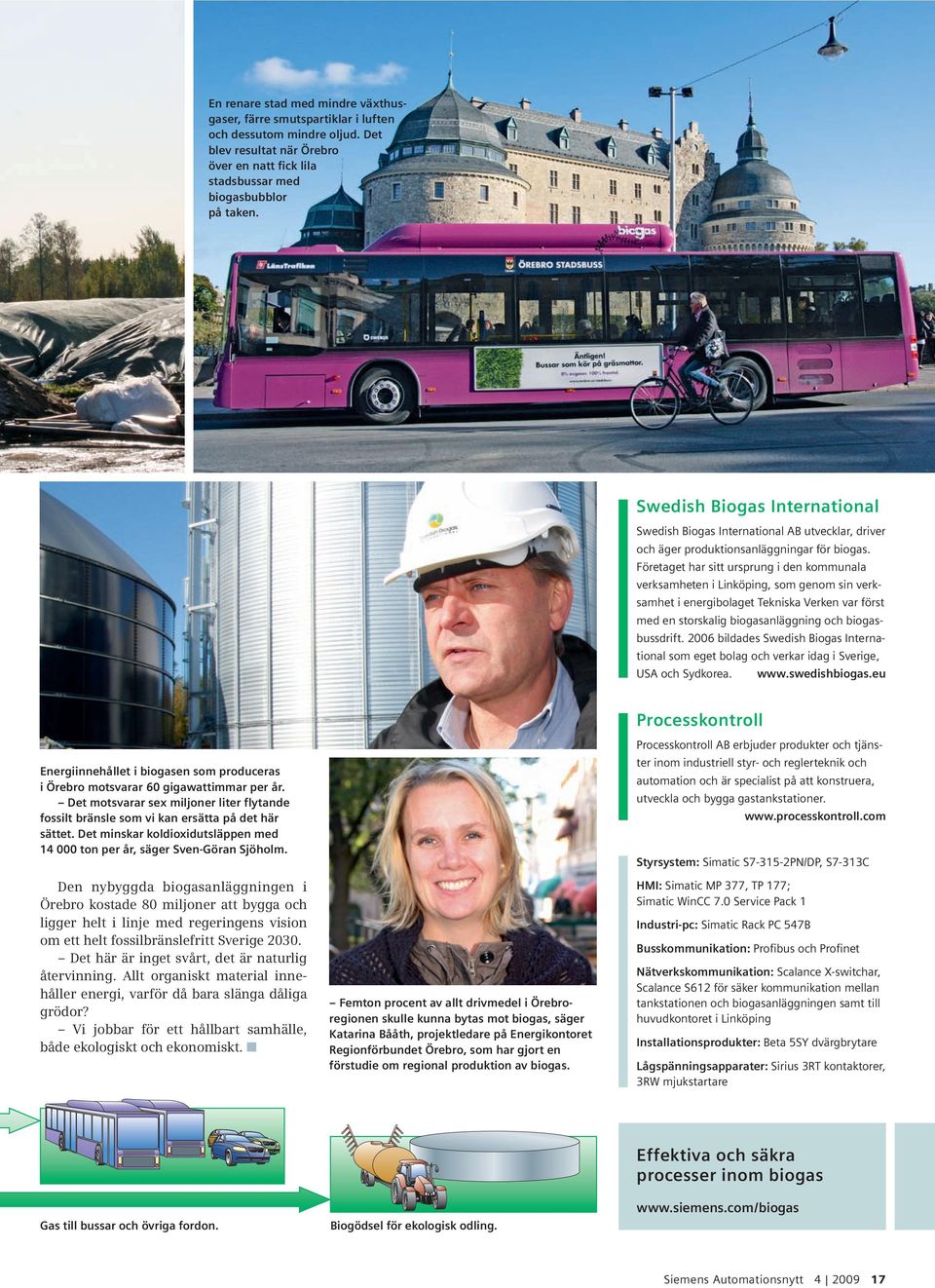 Företaget har sitt ursprung i den kommunala verksamheten i Linköping, som genom sin verksamhet i energibolaget Tekniska Verken var först med en storskalig biogasanläggning och biogasbussdrift.