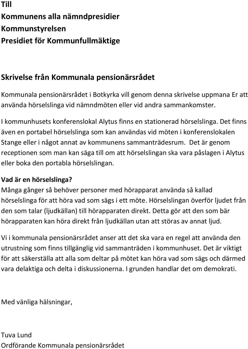 Det finns även en portabel hörselslinga som kan användas vid möten i konferenslokalen Stange eller i något annat av kommunens sammanträdesrum.