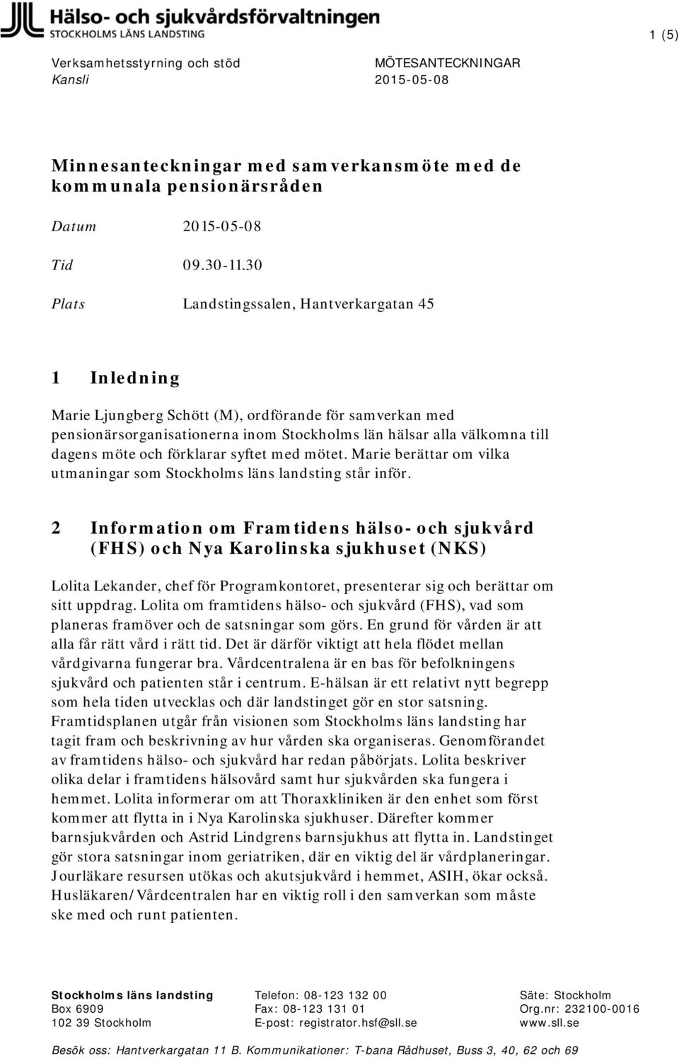 och förklarar syftet med mötet. Marie berättar om vilka utmaningar som Stockholms läns landsting står inför.