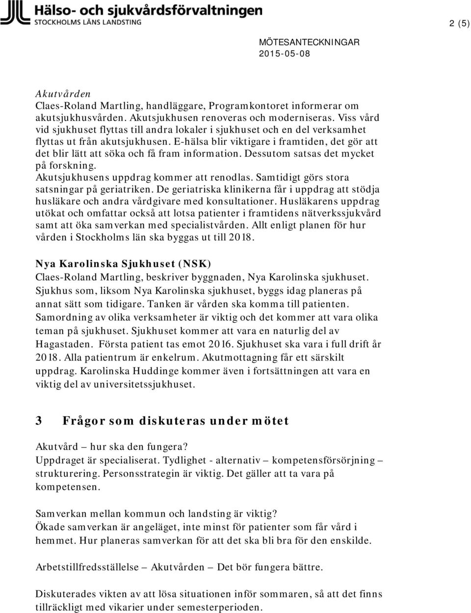 E-hälsa blir viktigare i framtiden, det gör att det blir lätt att söka och få fram information. Dessutom satsas det mycket på forskning. Akutsjukhusens uppdrag kommer att renodlas.