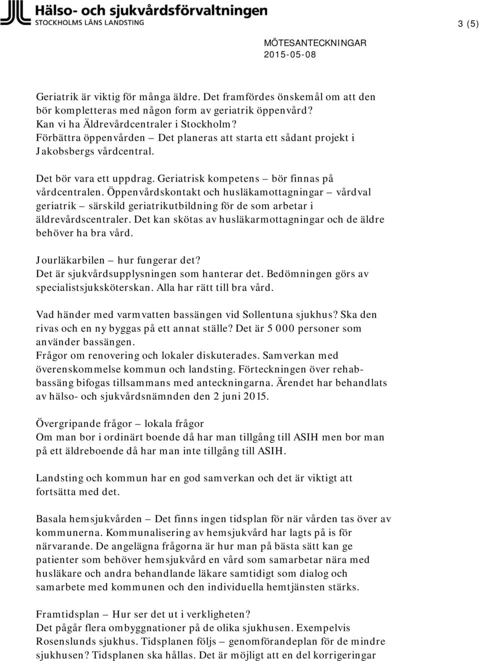 Geriatrisk kompetens bör finnas på vårdcentralen. Öppenvårdskontakt och husläkamottagningar vårdval geriatrik särskild geriatrikutbildning för de som arbetar i äldrevårdscentraler.