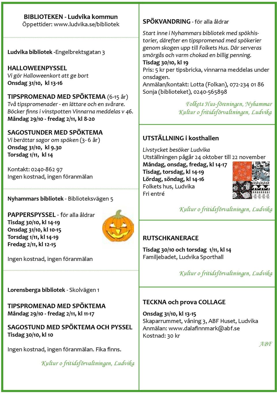 30 Torsdag 1/11, kl 14 Kontakt: 0240-862 97 PAPPERSPYSSEL - för alla åldrar Tisdag 30/10, kl 14-19 Onsdag 31/10, kl 10-15 Torsdag 1/11, kl 14-19 Fredag 2/11, kl 12-15 Folkets Hus-föreningen, Nyhammar