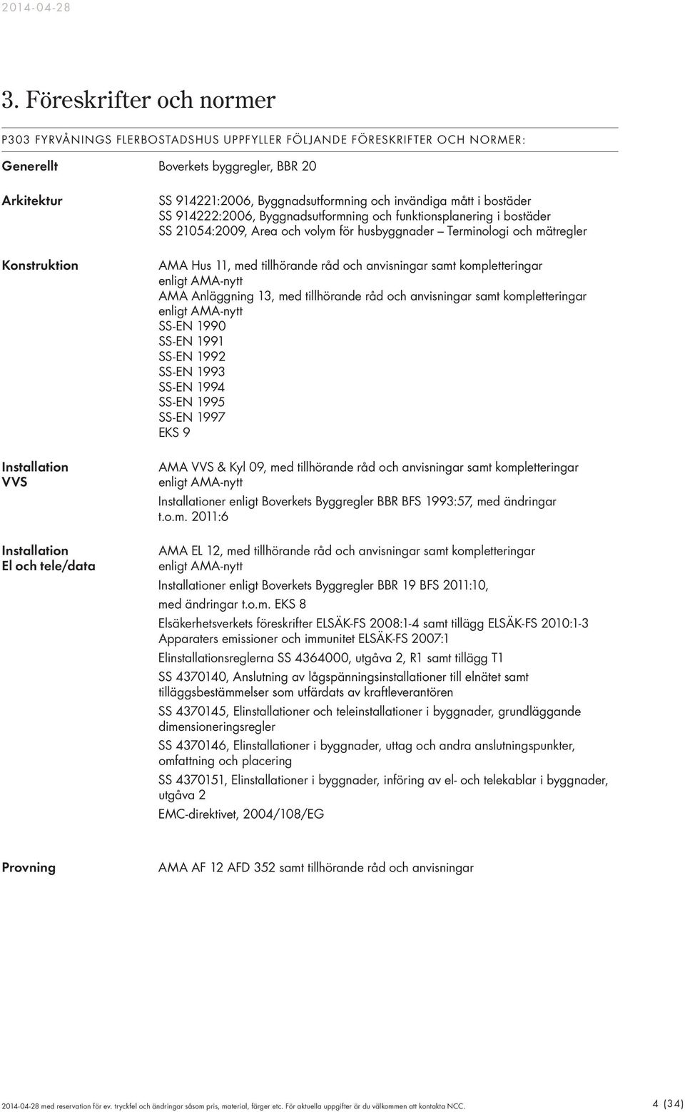 Terminologi och mätregler AMA Hus 11, med tillhörande råd och anvisningar samt kompletteringar enligt AMA-nytt AMA Anläggning 13, med tillhörande råd och anvisningar samt kompletteringar enligt