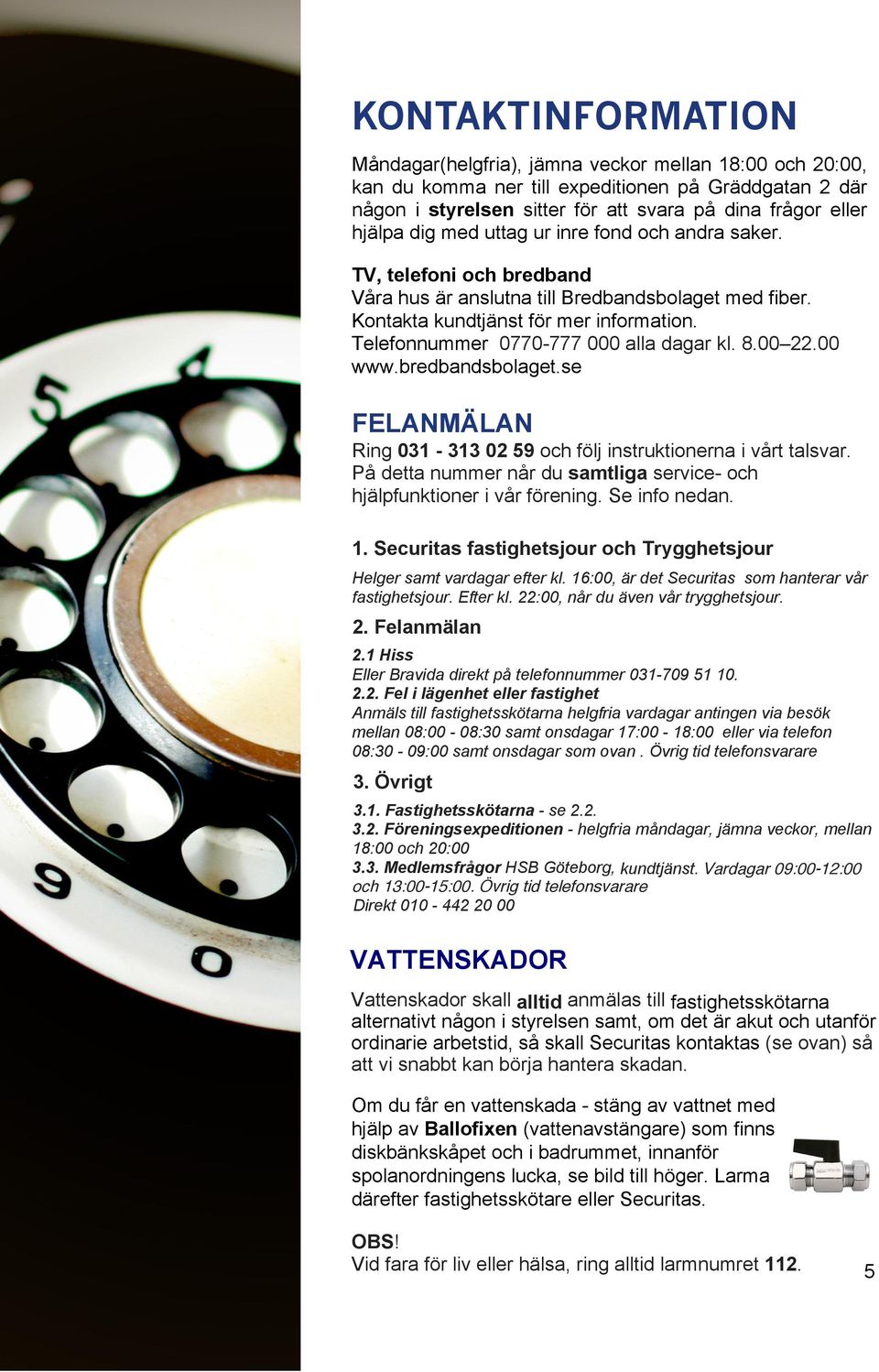 Telefonnummer 0770-777 000 alla dagar kl. 8.0022.00 www.bredbandsbolaget.se FELANMÄLAN Ring 031-313 02 59 och följ instruktionerna i vårt talsvar.