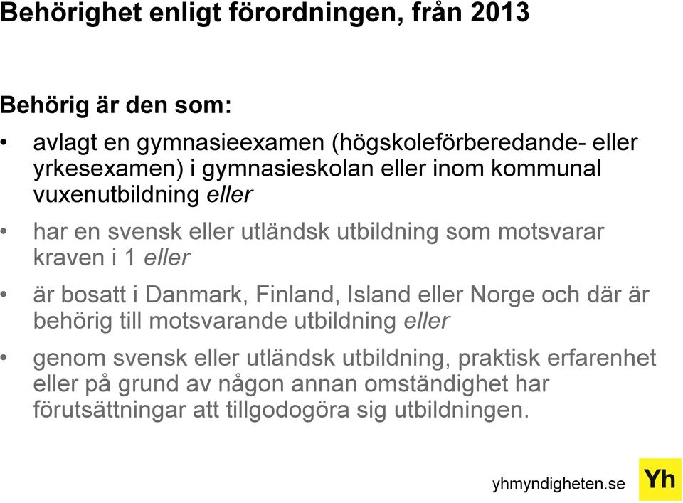 är bosatt i Danmark, Finland, Island eller Norge och där är behörig till motsvarande utbildning eller genom svensk eller utländsk