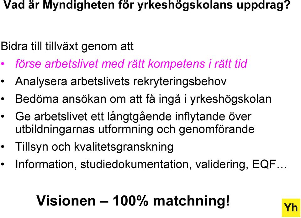 rekryteringsbehov Bedöma ansökan om att få ingå i yrkeshögskolan Ge arbetslivet ett långtgående