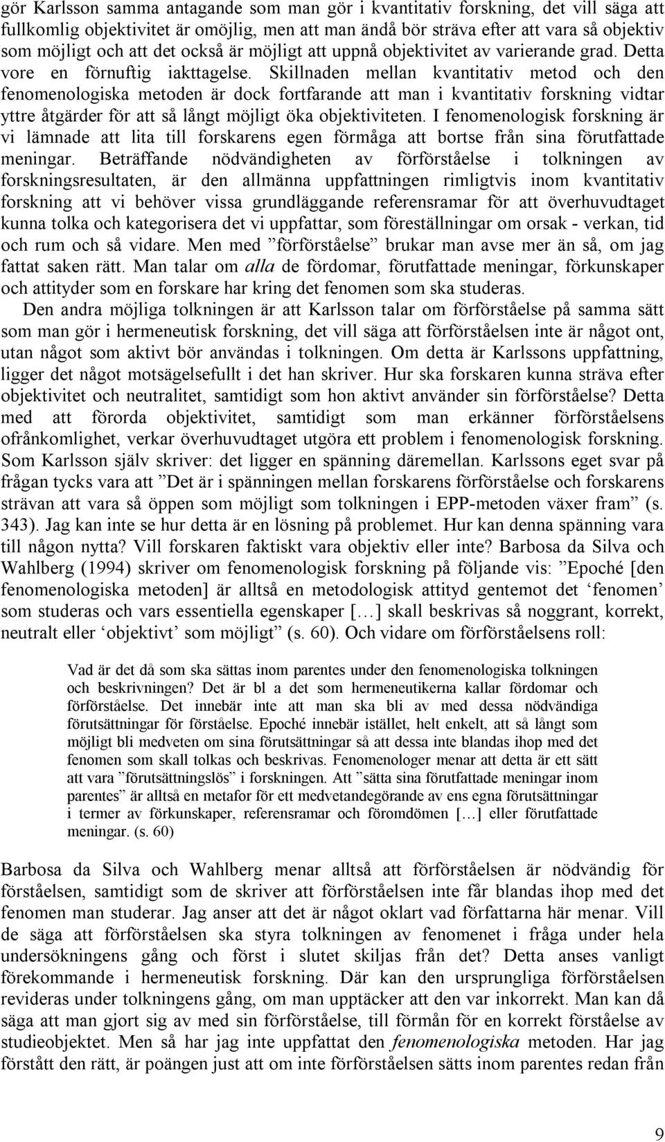 Skillnaden mellan kvantitativ metod och den fenomenologiska metoden är dock fortfarande att man i kvantitativ forskning vidtar yttre åtgärder för att så långt möjligt öka objektiviteten.