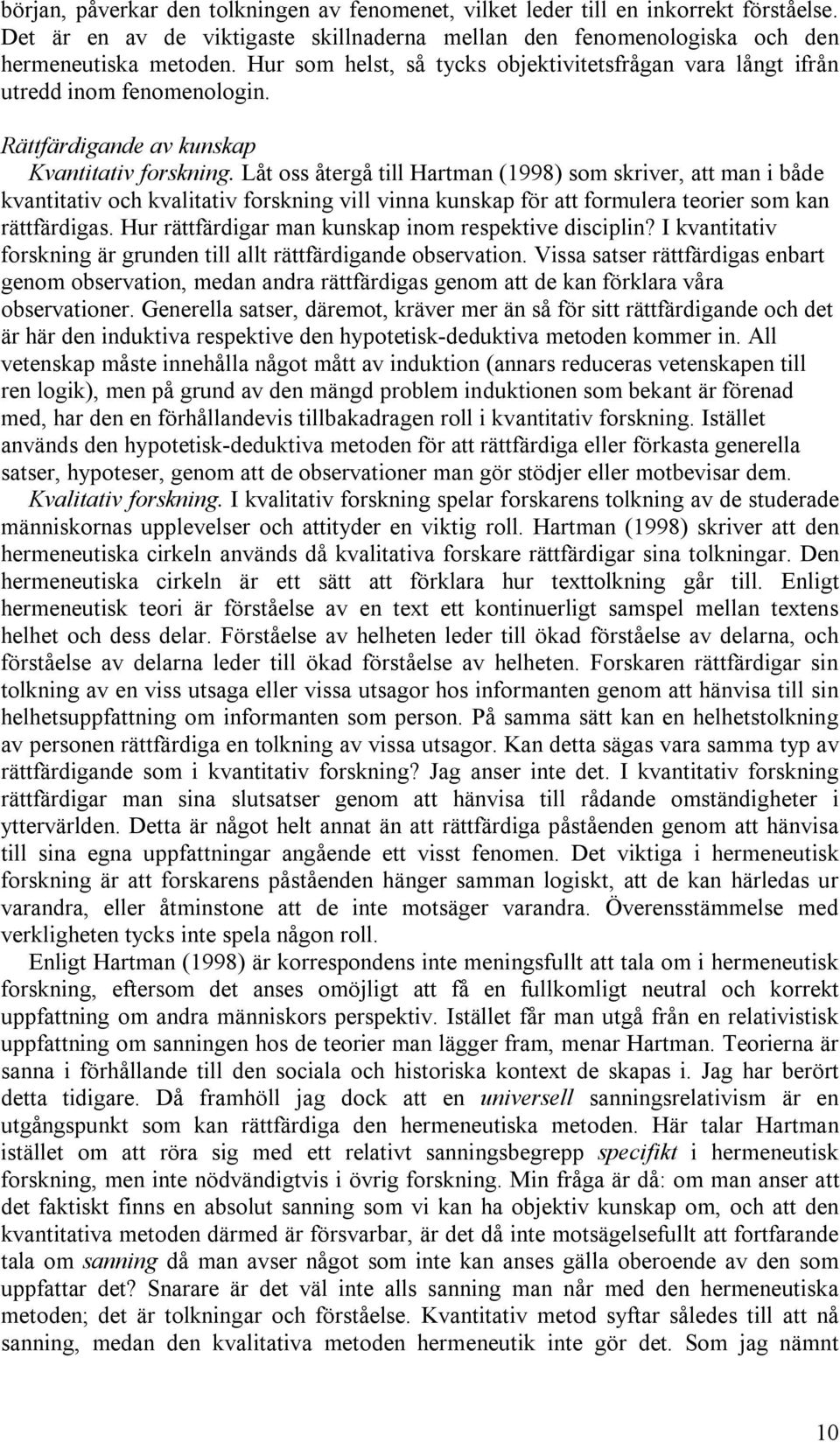 Låt oss återgå till Hartman (1998) som skriver, att man i både kvantitativ och kvalitativ forskning vill vinna kunskap för att formulera teorier som kan rättfärdigas.