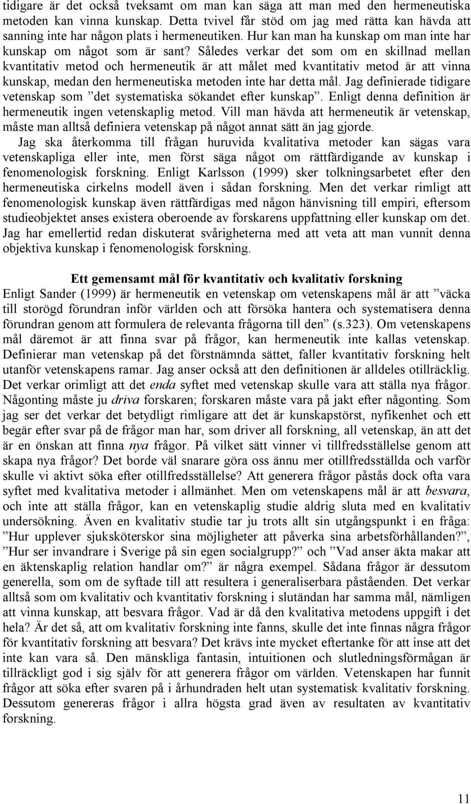 Således verkar det som om en skillnad mellan kvantitativ metod och hermeneutik är att målet med kvantitativ metod är att vinna kunskap, medan den hermeneutiska metoden inte har detta mål.