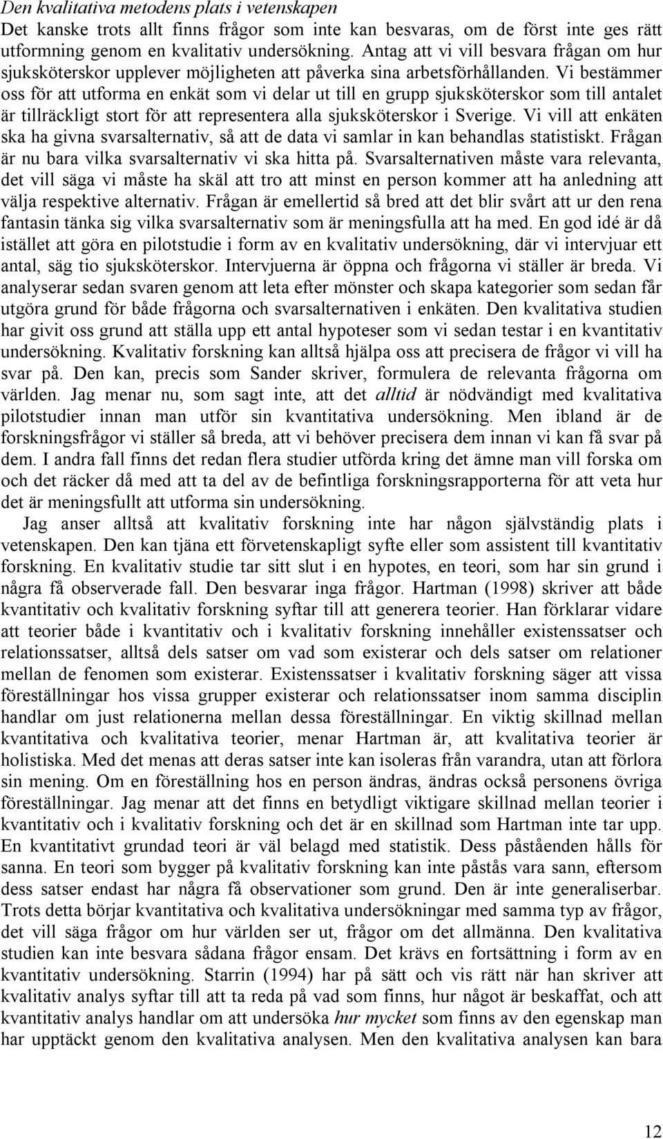 Vi bestämmer oss för att utforma en enkät som vi delar ut till en grupp sjuksköterskor som till antalet är tillräckligt stort för att representera alla sjuksköterskor i Sverige.