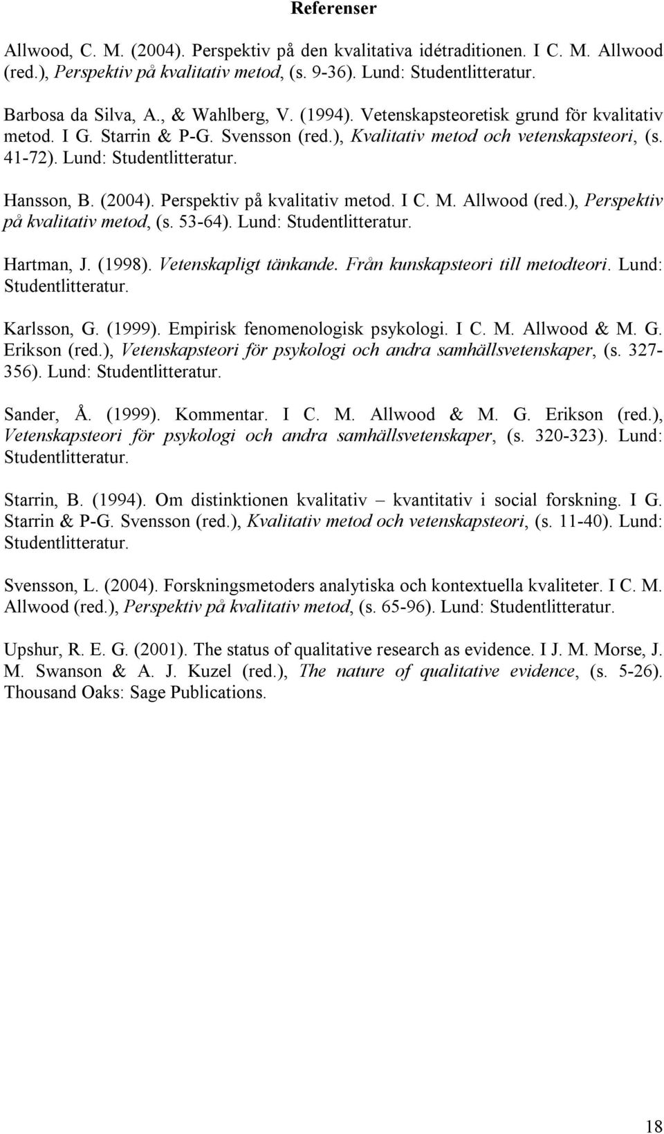 (2004). Perspektiv på kvalitativ metod. I C. M. Allwood (red.), Perspektiv på kvalitativ metod, (s. 53-64). Lund: Studentlitteratur. Hartman, J. (1998). Vetenskapligt tänkande.