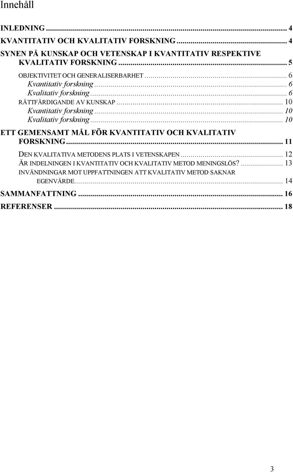 .. 10 Kvalitativ forskning... 10 ETT GEMENSAMT MÅL FÖR KVANTITATIV OCH KVALITATIV FORSKNING... 11 DEN KVALITATIVA METODENS PLATS I VETENSKAPEN.