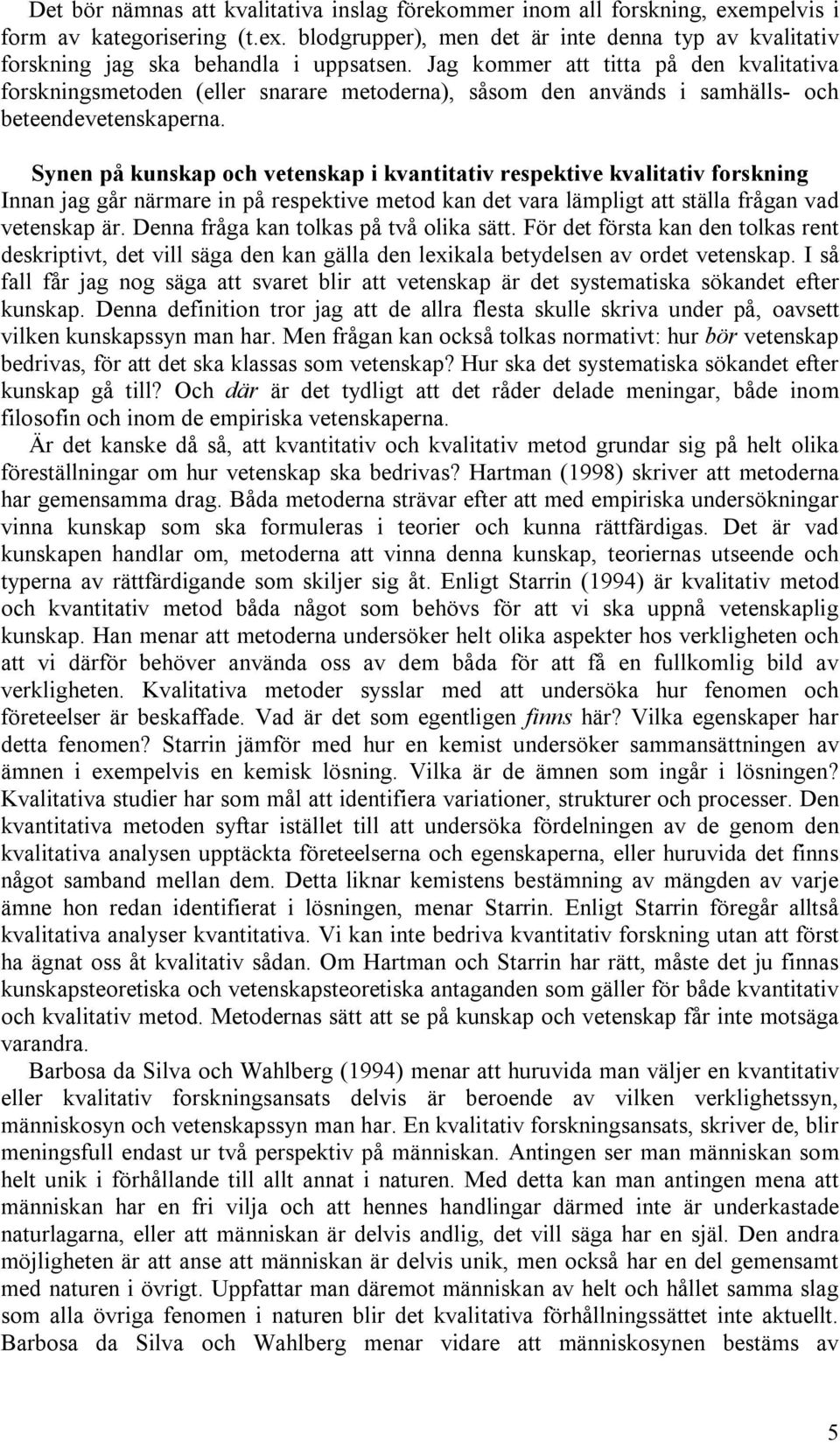 Synen på kunskap och vetenskap i kvantitativ respektive kvalitativ forskning Innan jag går närmare in på respektive metod kan det vara lämpligt att ställa frågan vad vetenskap är.