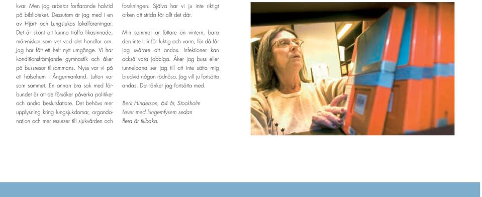 Nyss var vi på ett hälsohem i Ångermanland. Luften var som sammet. En annan bra sak med förbundet är att de försöker påverka politiker och andra beslutsfattare.