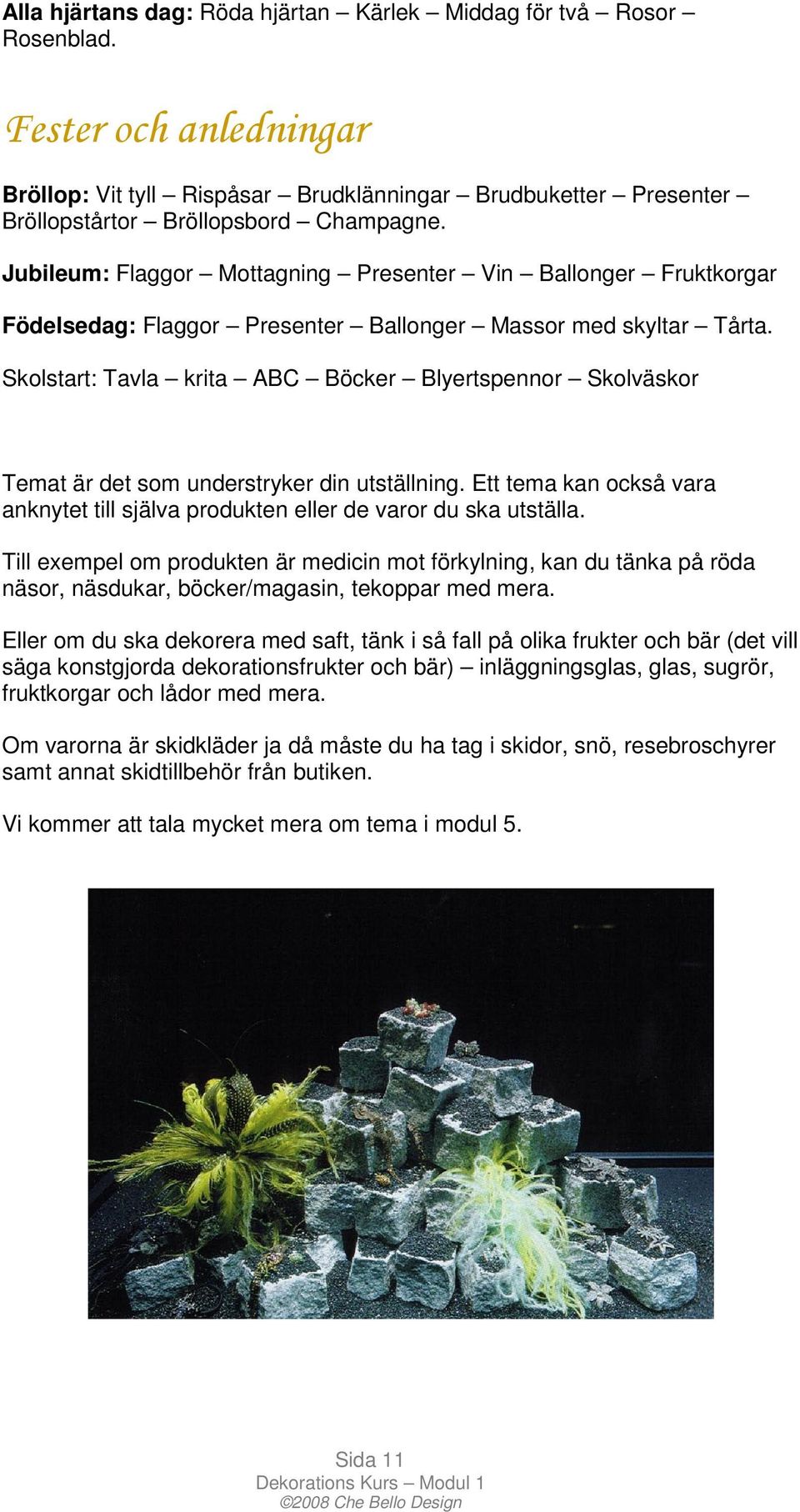 Skolstart: Tavla krita ABC Böcker Blyertspennor Skolväskor Temat är det som understryker din utställning. Ett tema kan också vara anknytet till själva produkten eller de varor du ska utställa.