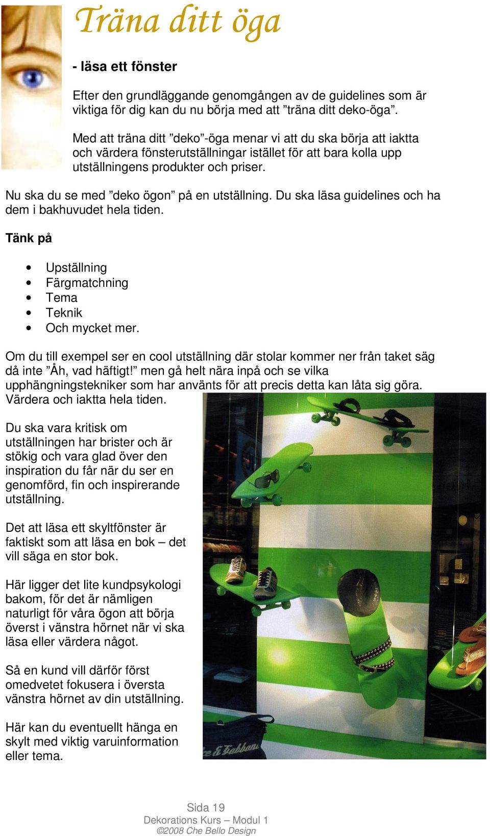 Nu ska du se med deko ögon på en utställning. Du ska läsa guidelines och ha dem i bakhuvudet hela tiden. Tänk på Upställning Färgmatchning Tema Teknik Och mycket mer.