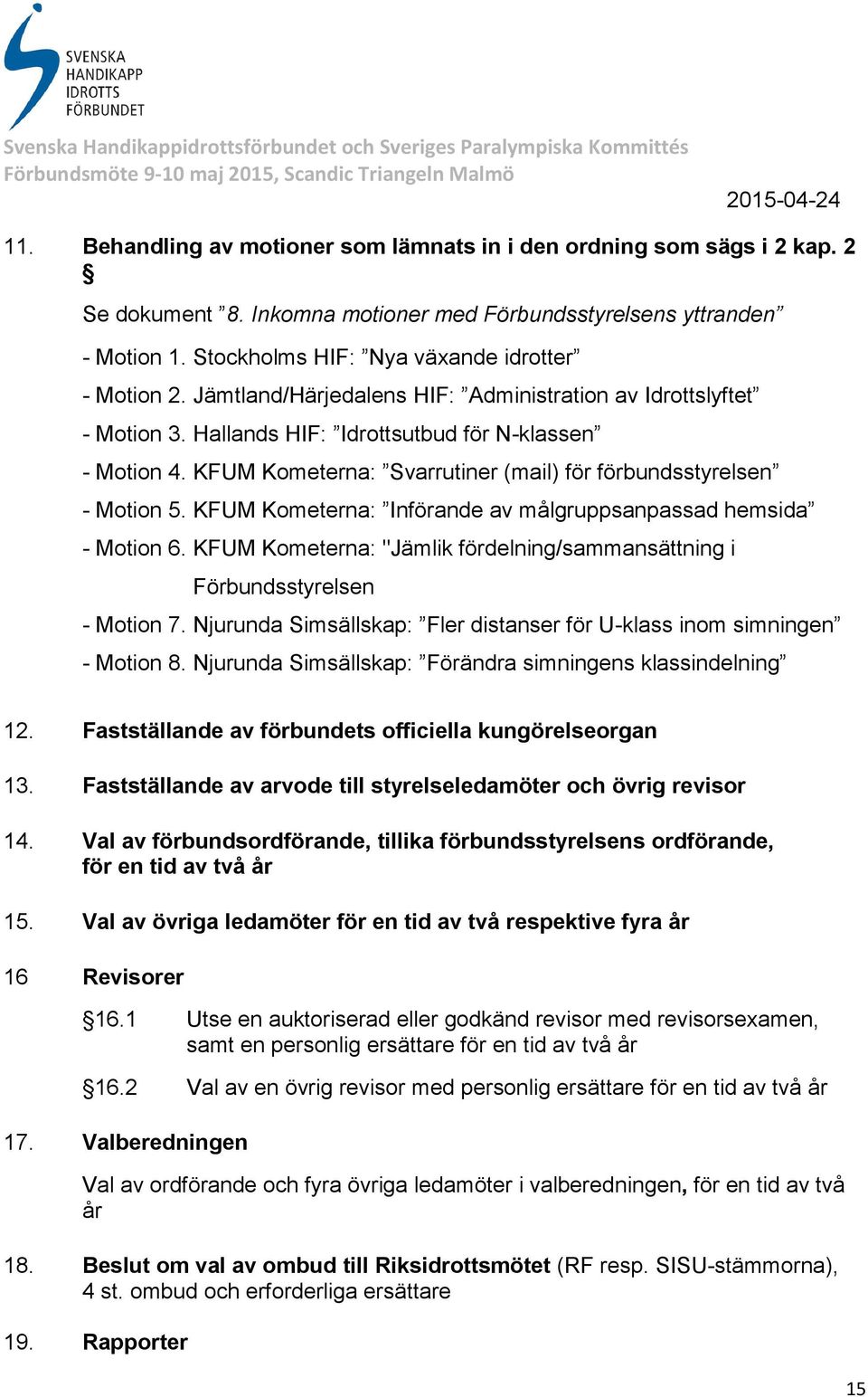 KFUM Kometerna: Svarrutiner (mail) för förbundsstyrelsen - Motion 5. KFUM Kometerna: Införande av målgruppsanpassad hemsida - Motion 6.