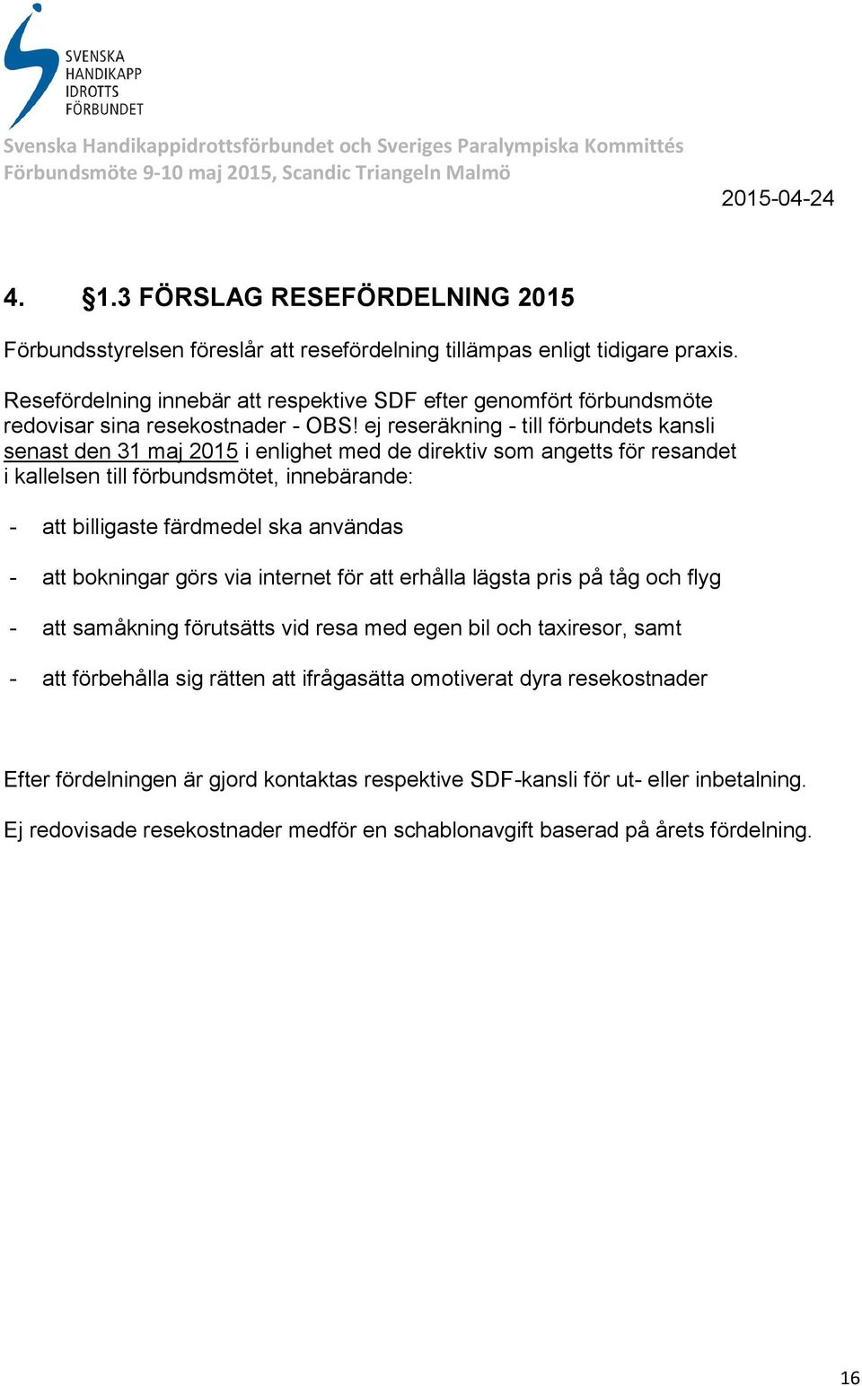 ej reseräkning - till förbundets kansli senast den 31 maj 2015 i enlighet med de direktiv som angetts för resandet i kallelsen till förbundsmötet, innebärande: - att billigaste färdmedel ska användas