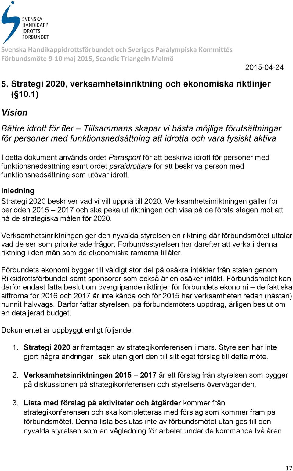 för att beskriva idrott för personer med funktionsnedsättning samt ordet paraidrottare för att beskriva person med funktionsnedsättning som utövar idrott.
