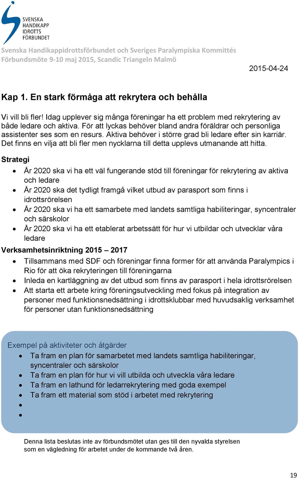 Det finns en vilja att bli fler men nycklarna till detta upplevs utmanande att hitta.
