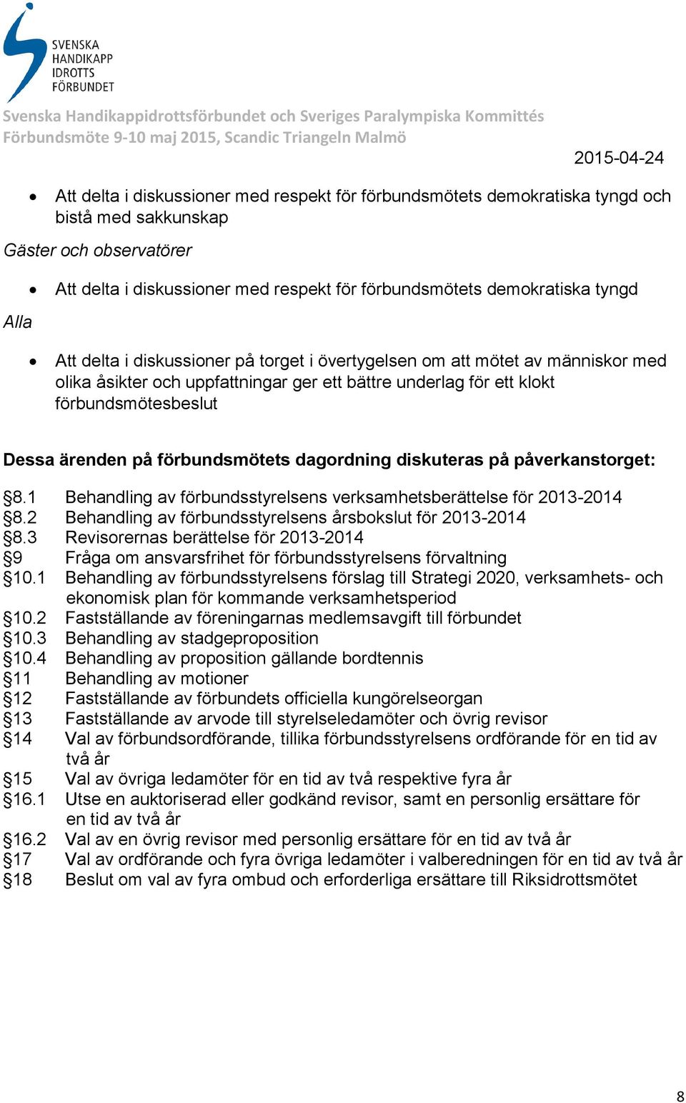 förbundsmötets dagordning diskuteras på påverkanstorget: 8.1 Behandling av förbundsstyrelsens verksamhetsberättelse för 2013-2014 8.2 Behandling av förbundsstyrelsens årsbokslut för 2013-2014 8.
