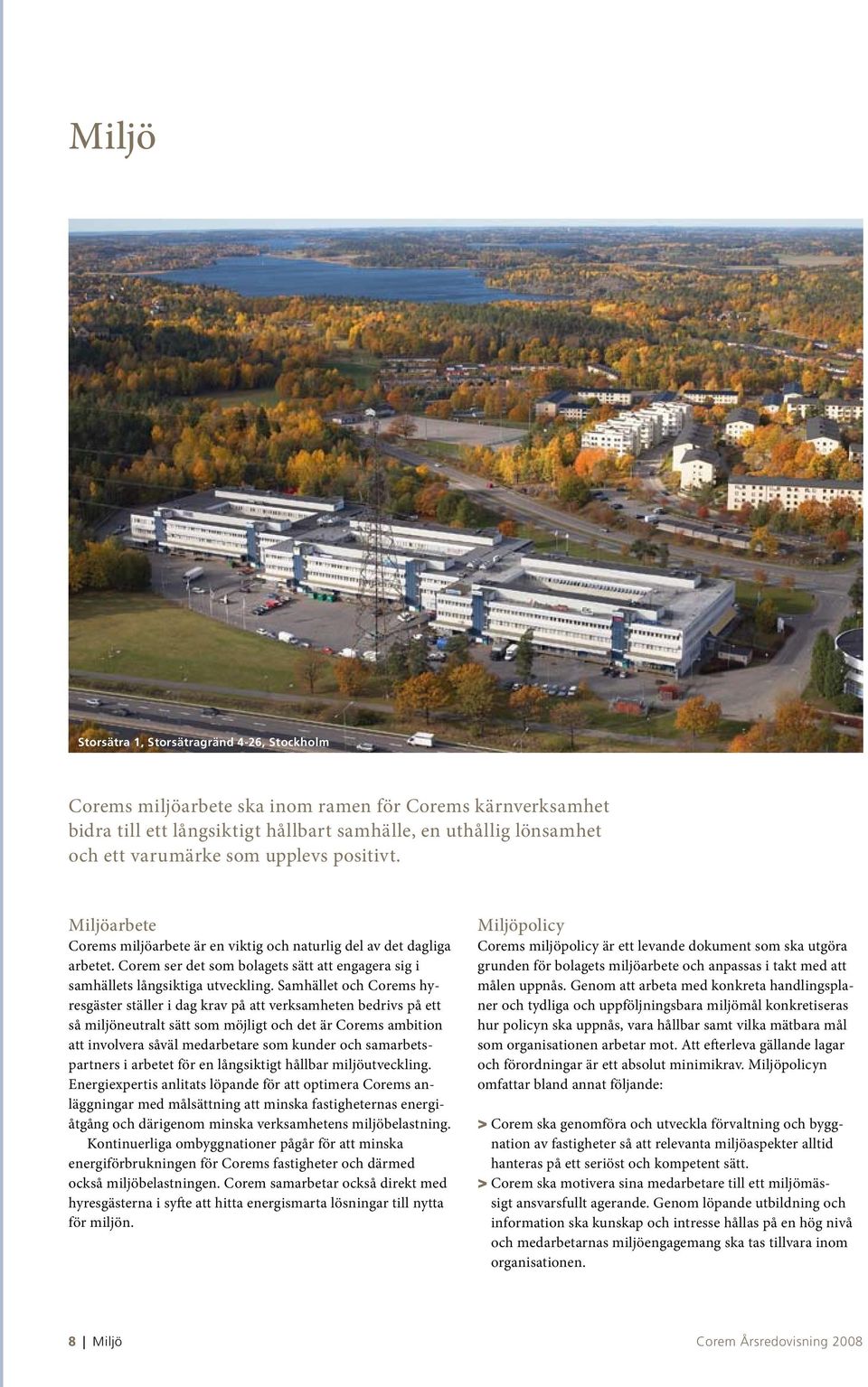 Samhället och Corems hyresgäster ställer i dag krav på att verksamheten bedrivs på ett så miljöneutralt sätt som möjligt och det är Corems ambition att involvera såväl medarbetare som kunder och