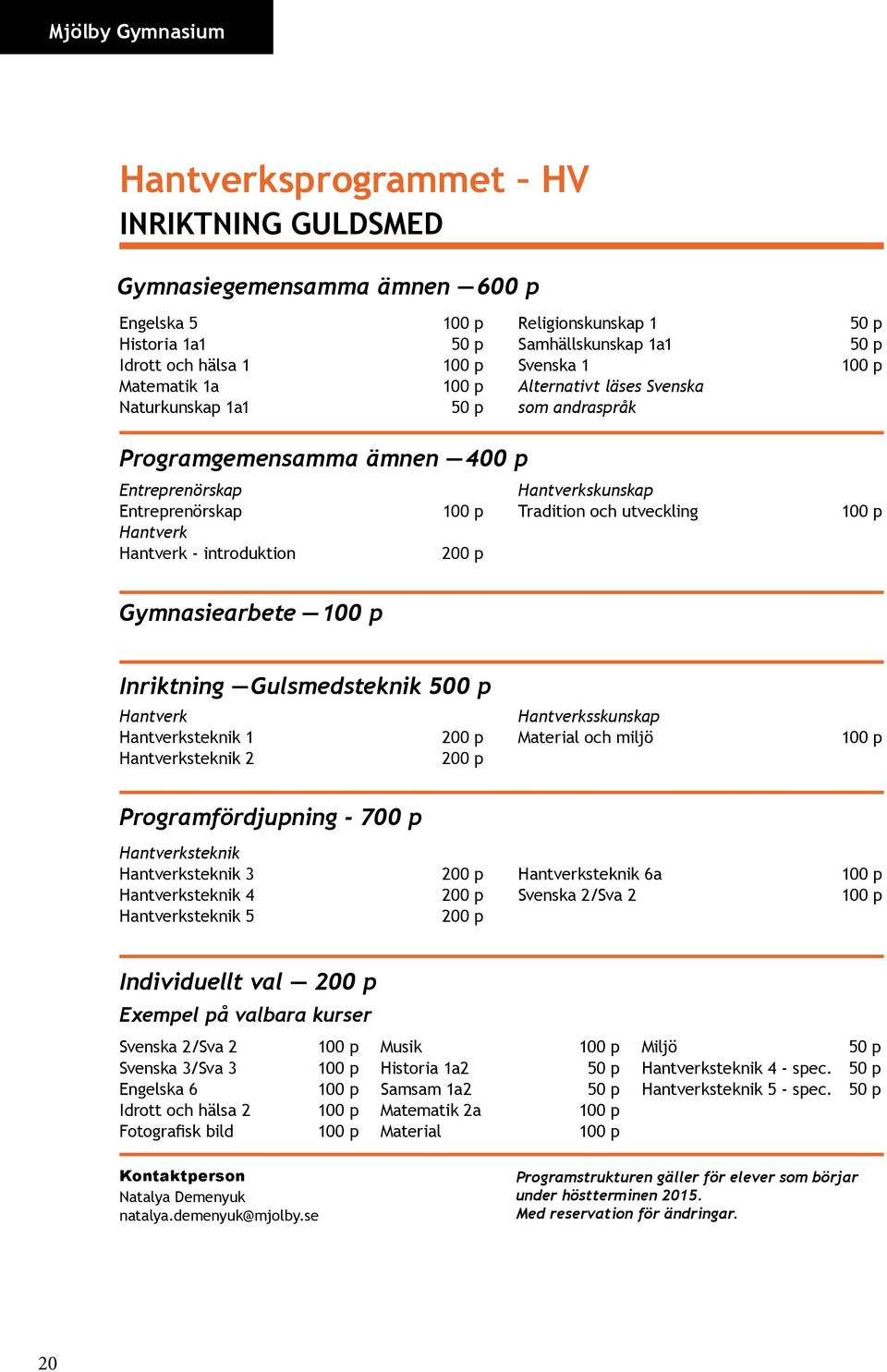 Gymnasiearbete Inriktning Gulsmedsteknik 500 p Hantverk Hantverksteknik 1 Hantverksteknik 2 Hantverksskunskap Material och miljö Programfördjupning - 700 p Hantverksteknik Hantverksteknik 3