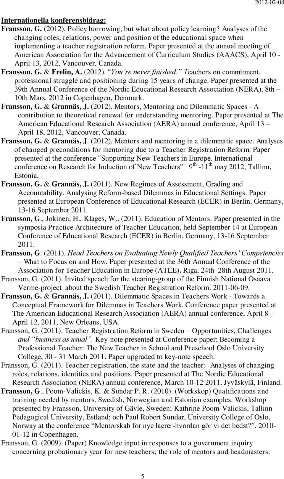 Paper presented at the annual meeting of American Association for the Advancement of Curriculum Studies (AAACS), April 10 - April 13, 2012, Vancouver, Canada. Fransson, G. & Frelin, A. (2012).