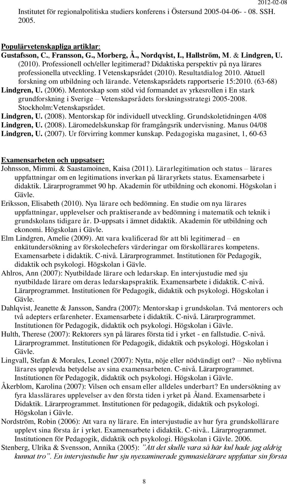 Aktuell forskning om utbildning och lärande. Vetenskapsrådets rapportserie 15:2010. (63-68) Lindgren, U. (2006).