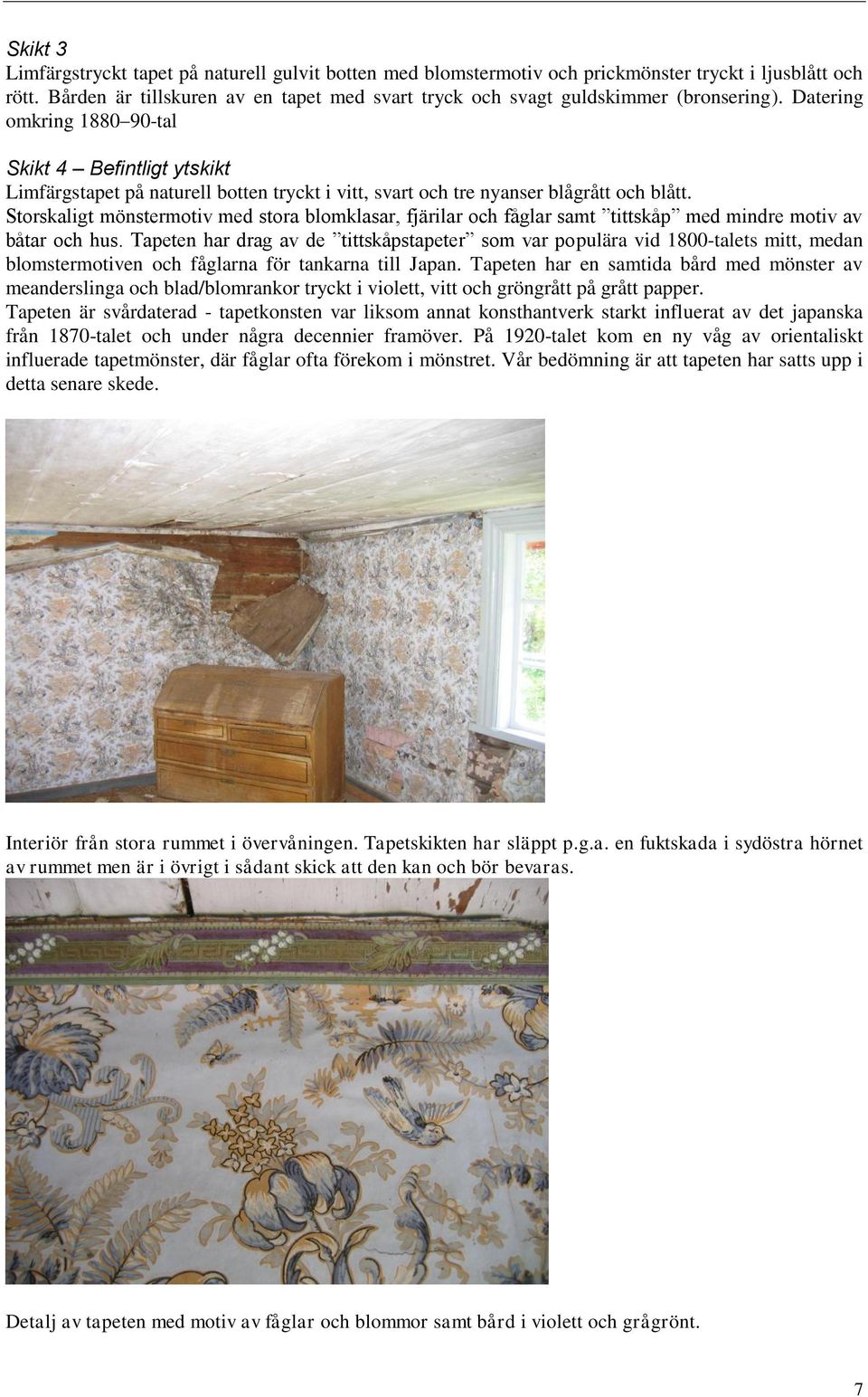 Datering omkring 1880 90-tal Skikt 4 Befintligt ytskikt Limfärgstapet på naturell botten tryckt i vitt, svart och tre nyanser blågrått och blått.