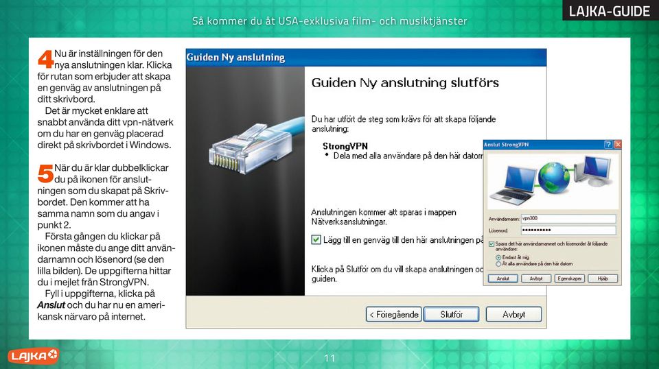 Det är mycket enklare att snabbt använda ditt vpn-nätverk om du har en genväg placerad direkt på skrivbordet i Windows.