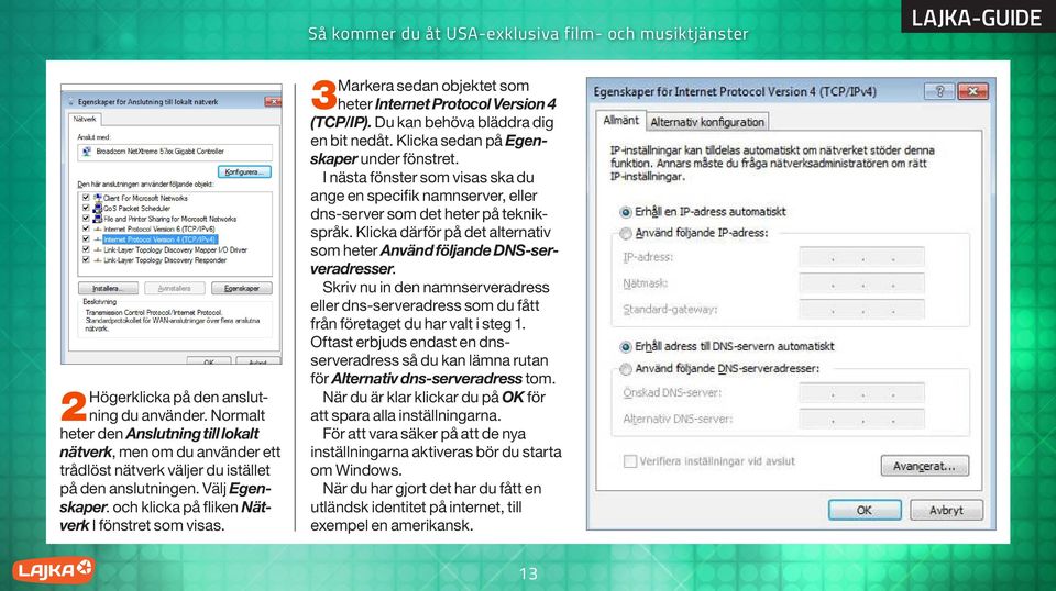 Klicka sedan på Egenskaper under fönstret. I nästa fönster som visas ska du ange en specifik namnserver, eller dns- server som det heter på teknikspråk.
