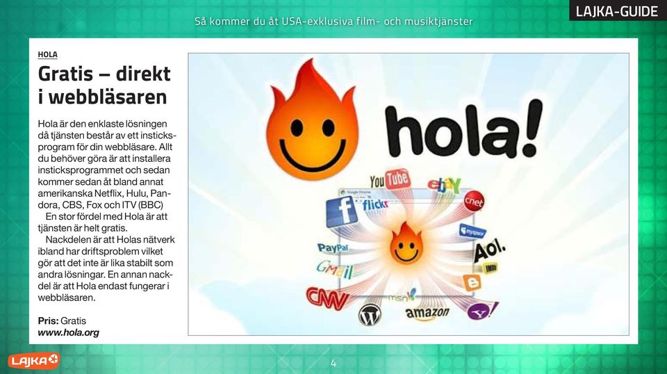 CBS, Fox och ITV (BBC) En stor fördel med Hola är att tjänsten är helt gratis.