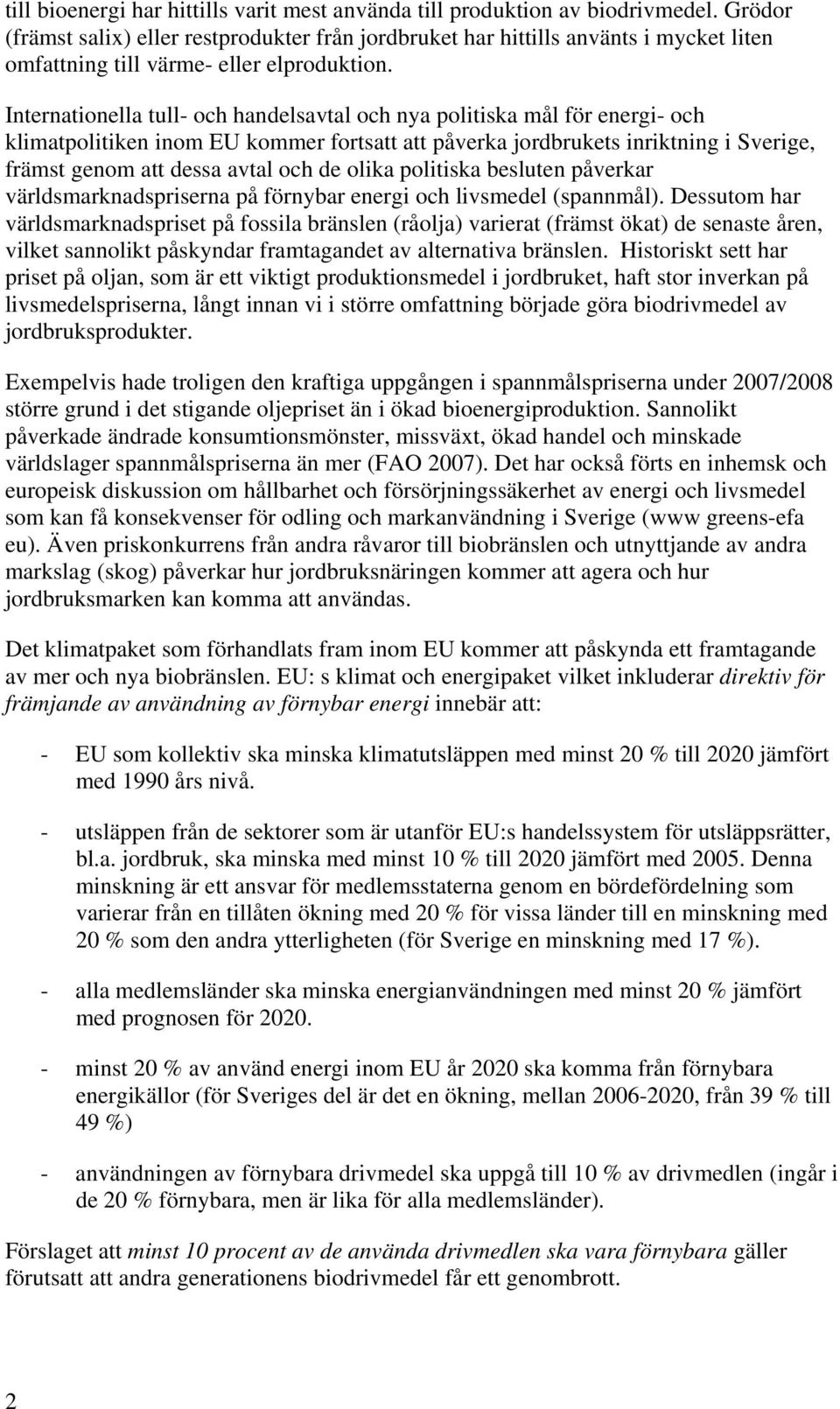 Internationella tull- och handelsavtal och nya politiska mål för energi- och klimatpolitiken inom EU kommer fortsatt att påverka jordbrukets inriktning i Sverige, främst genom att dessa avtal och de