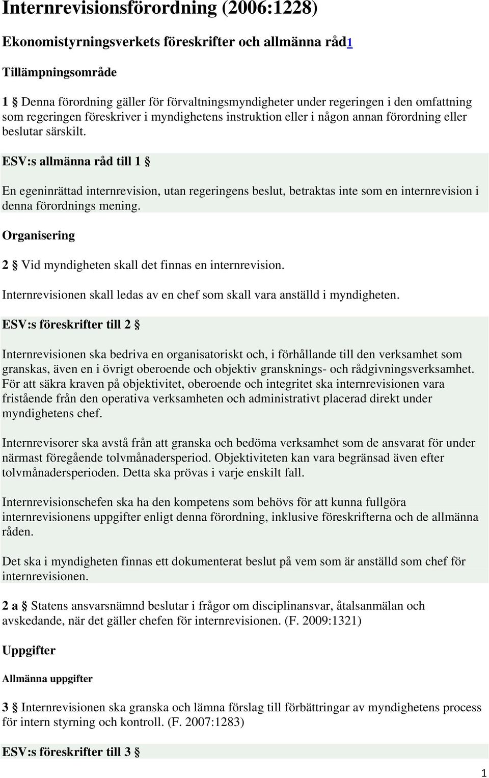 ESV:s allmänna råd till 1 En egeninrättad internrevision, utan regeringens beslut, betraktas inte som en internrevision i denna förordnings mening.