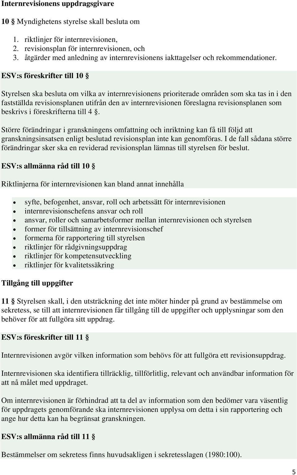 ESV:s föreskrifter till 10 Styrelsen ska besluta om vilka av internrevisionens prioriterade områden som ska tas in i den fastställda revisionsplanen utifrån den av internrevisionen föreslagna