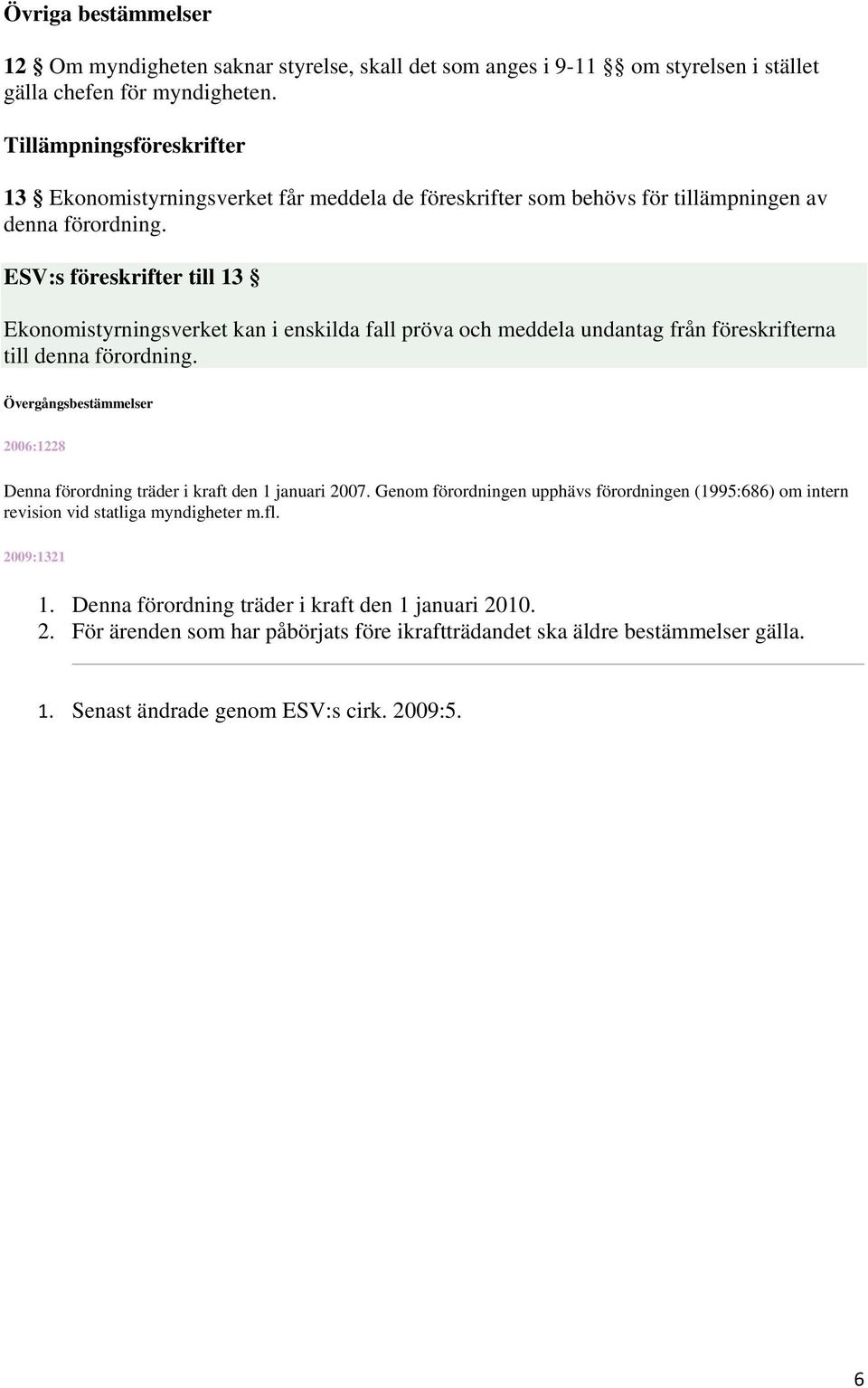 ESV:s föreskrifter till 13 Ekonomistyrningsverket kan i enskilda fall pröva och meddela undantag från föreskrifterna till denna förordning.
