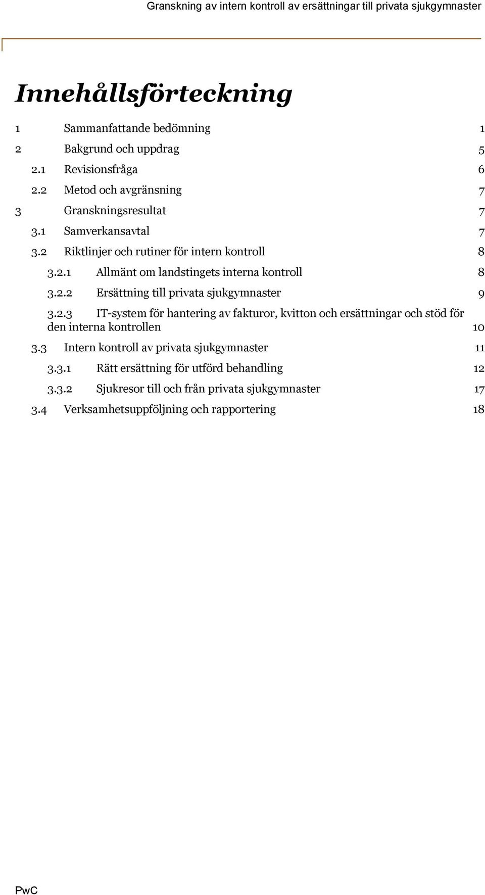 2.3 IT-system för hantering av fakturor, kvitton och ersättningar och stöd för den interna kontrollen 10 3.3 Intern kontroll av privata sjukgymnaster 11 3.