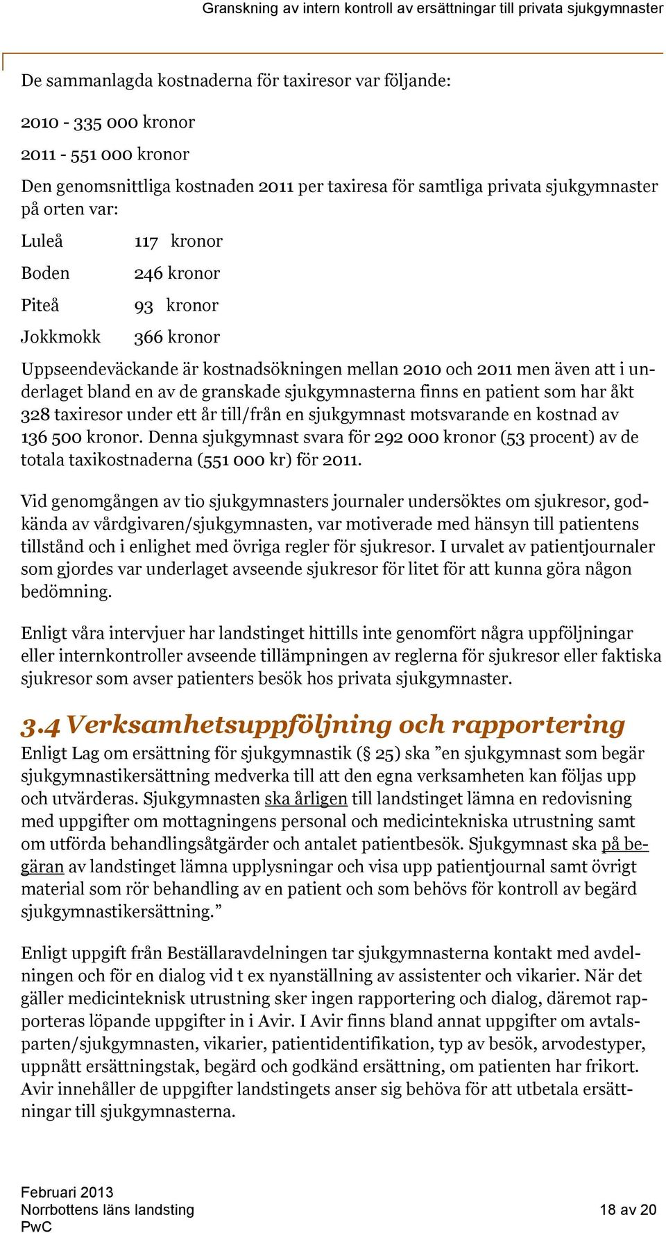 patient som har åkt 328 taxiresor under ett år till/från en sjukgymnast motsvarande en kostnad av 136 500 kronor.